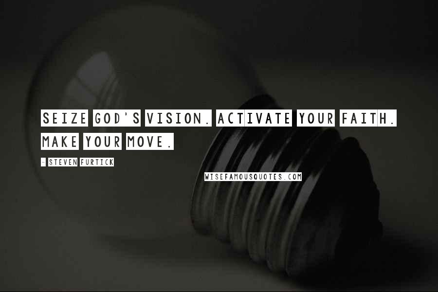 Steven Furtick Quotes: Seize God's vision. Activate your faith. Make your move.