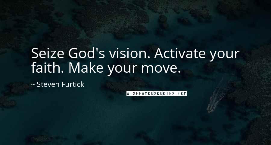 Steven Furtick Quotes: Seize God's vision. Activate your faith. Make your move.