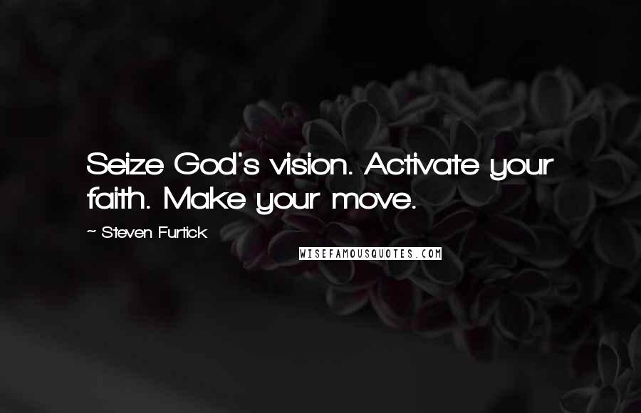 Steven Furtick Quotes: Seize God's vision. Activate your faith. Make your move.