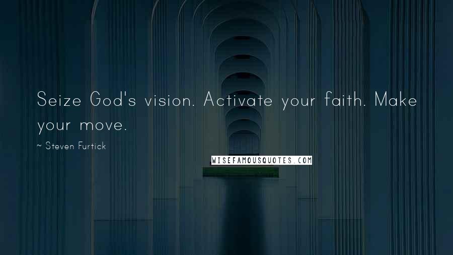 Steven Furtick Quotes: Seize God's vision. Activate your faith. Make your move.