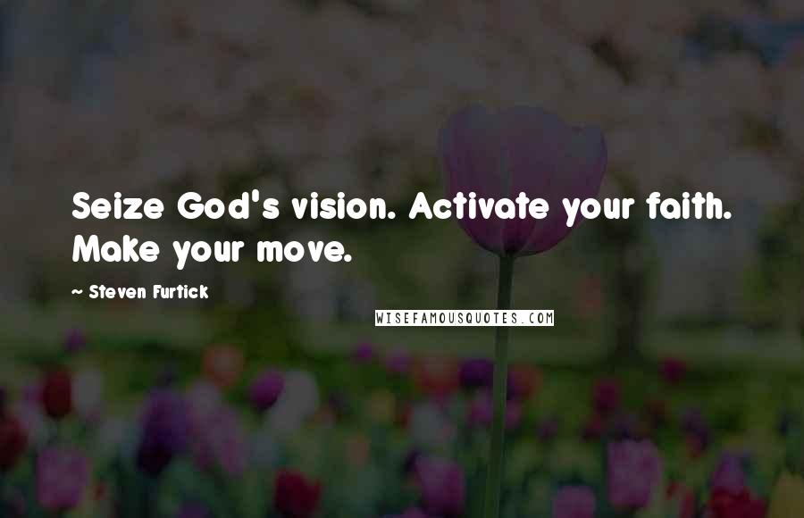 Steven Furtick Quotes: Seize God's vision. Activate your faith. Make your move.