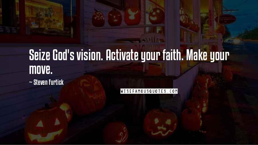 Steven Furtick Quotes: Seize God's vision. Activate your faith. Make your move.