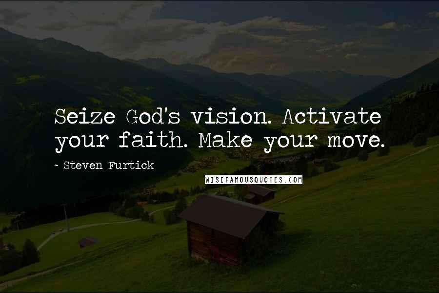 Steven Furtick Quotes: Seize God's vision. Activate your faith. Make your move.