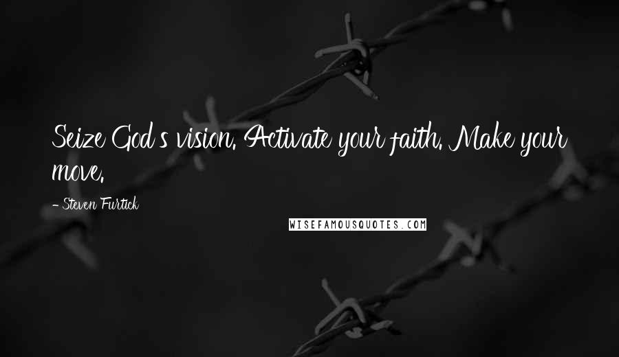 Steven Furtick Quotes: Seize God's vision. Activate your faith. Make your move.