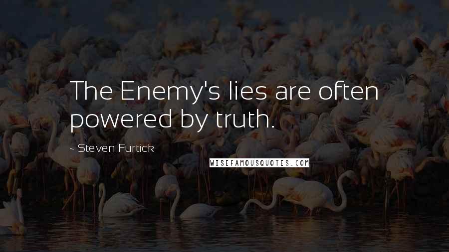 Steven Furtick Quotes: The Enemy's lies are often powered by truth.