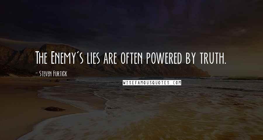 Steven Furtick Quotes: The Enemy's lies are often powered by truth.