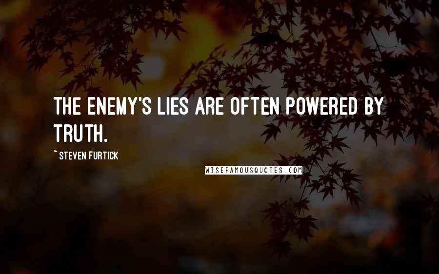 Steven Furtick Quotes: The Enemy's lies are often powered by truth.