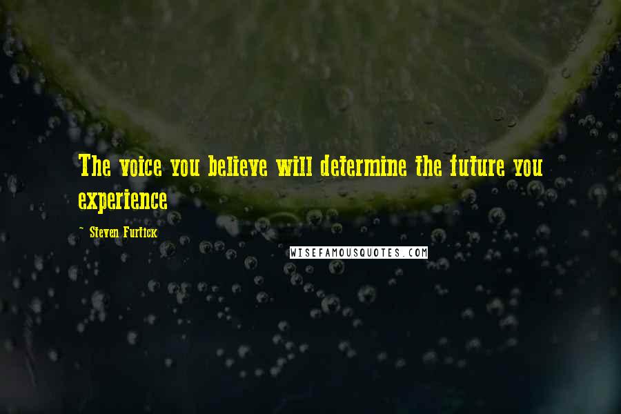 Steven Furtick Quotes: The voice you believe will determine the future you experience