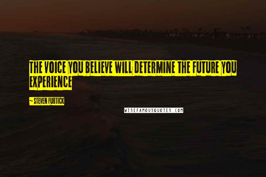 Steven Furtick Quotes: The voice you believe will determine the future you experience