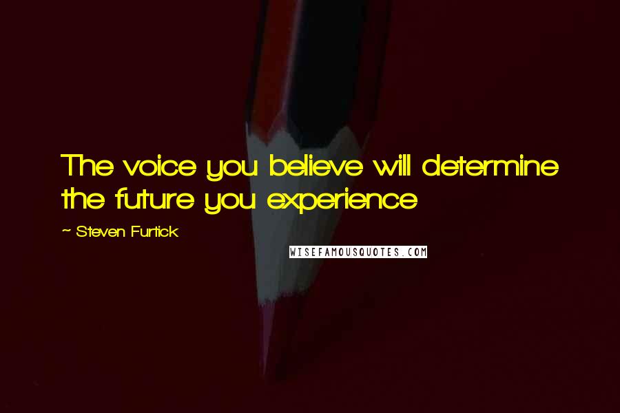 Steven Furtick Quotes: The voice you believe will determine the future you experience