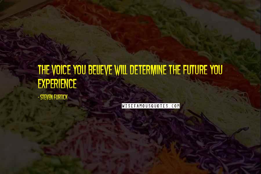 Steven Furtick Quotes: The voice you believe will determine the future you experience