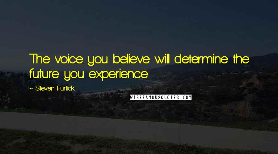 Steven Furtick Quotes: The voice you believe will determine the future you experience