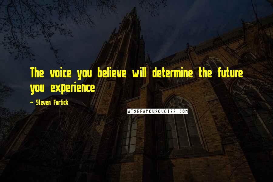 Steven Furtick Quotes: The voice you believe will determine the future you experience