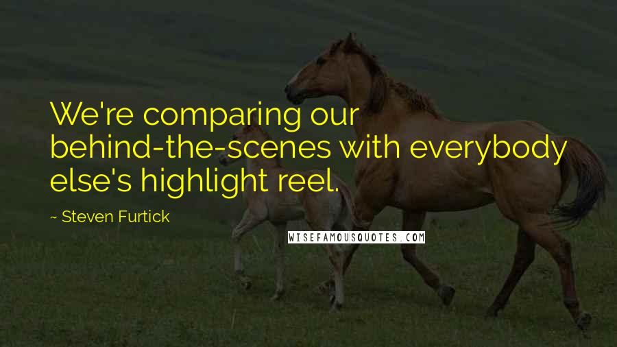 Steven Furtick Quotes: We're comparing our behind-the-scenes with everybody else's highlight reel.