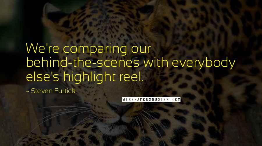Steven Furtick Quotes: We're comparing our behind-the-scenes with everybody else's highlight reel.
