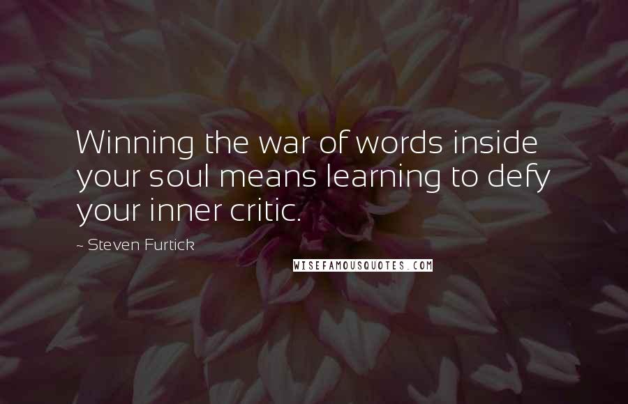 Steven Furtick Quotes: Winning the war of words inside your soul means learning to defy your inner critic.