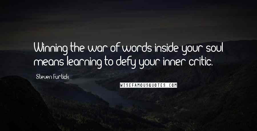 Steven Furtick Quotes: Winning the war of words inside your soul means learning to defy your inner critic.