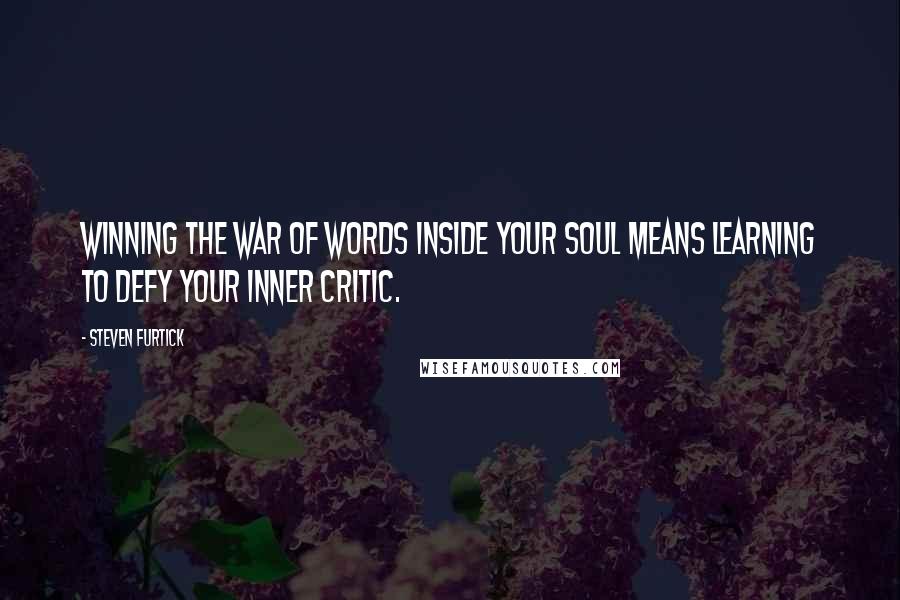 Steven Furtick Quotes: Winning the war of words inside your soul means learning to defy your inner critic.