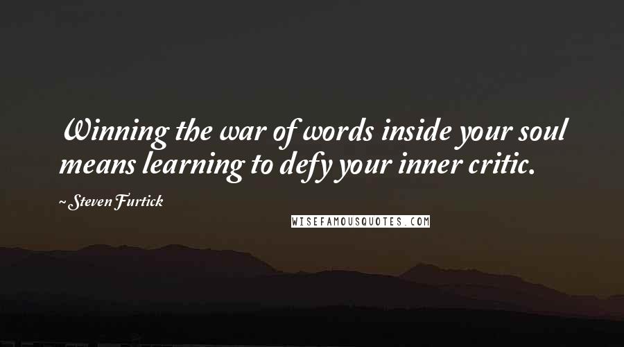 Steven Furtick Quotes: Winning the war of words inside your soul means learning to defy your inner critic.