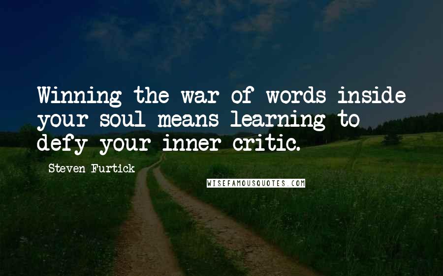 Steven Furtick Quotes: Winning the war of words inside your soul means learning to defy your inner critic.