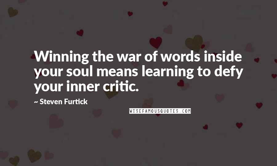 Steven Furtick Quotes: Winning the war of words inside your soul means learning to defy your inner critic.