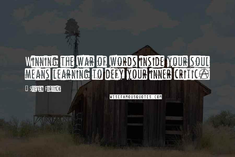 Steven Furtick Quotes: Winning the war of words inside your soul means learning to defy your inner critic.