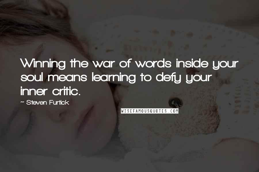 Steven Furtick Quotes: Winning the war of words inside your soul means learning to defy your inner critic.