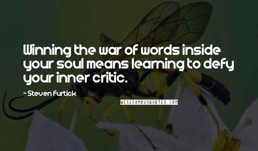 Steven Furtick Quotes: Winning the war of words inside your soul means learning to defy your inner critic.