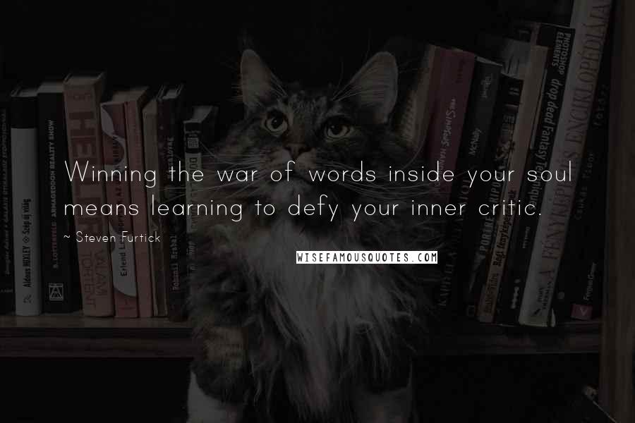 Steven Furtick Quotes: Winning the war of words inside your soul means learning to defy your inner critic.