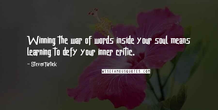Steven Furtick Quotes: Winning the war of words inside your soul means learning to defy your inner critic.