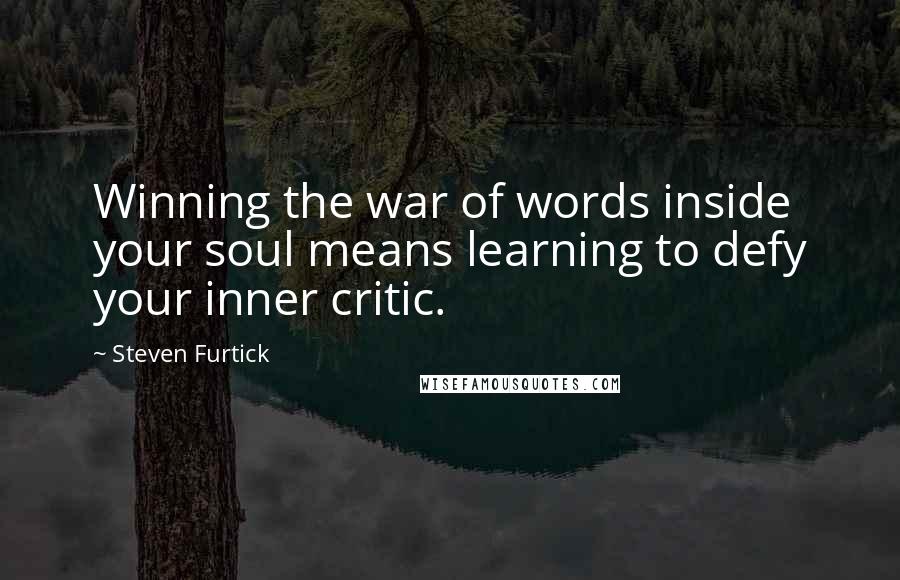 Steven Furtick Quotes: Winning the war of words inside your soul means learning to defy your inner critic.