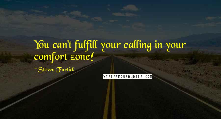 Steven Furtick Quotes: You can't fulfill your calling in your comfort zone!