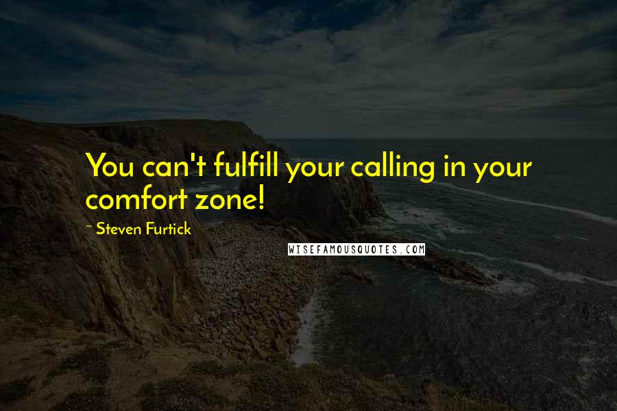 Steven Furtick Quotes: You can't fulfill your calling in your comfort zone!