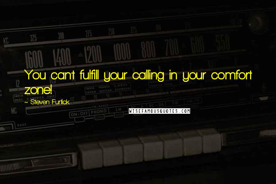 Steven Furtick Quotes: You can't fulfill your calling in your comfort zone!