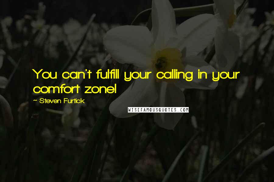 Steven Furtick Quotes: You can't fulfill your calling in your comfort zone!