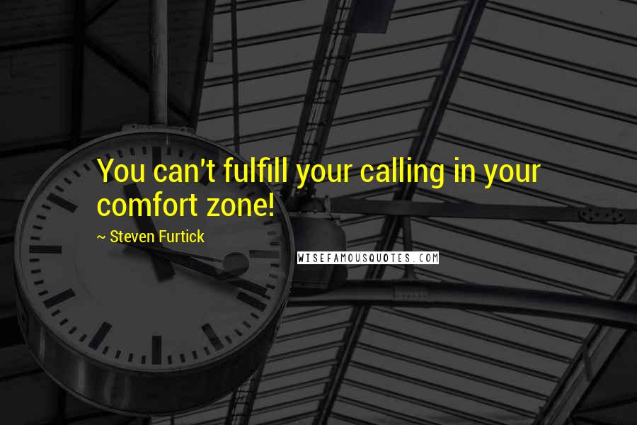 Steven Furtick Quotes: You can't fulfill your calling in your comfort zone!