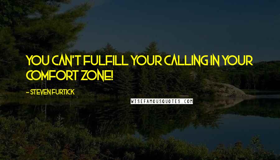 Steven Furtick Quotes: You can't fulfill your calling in your comfort zone!
