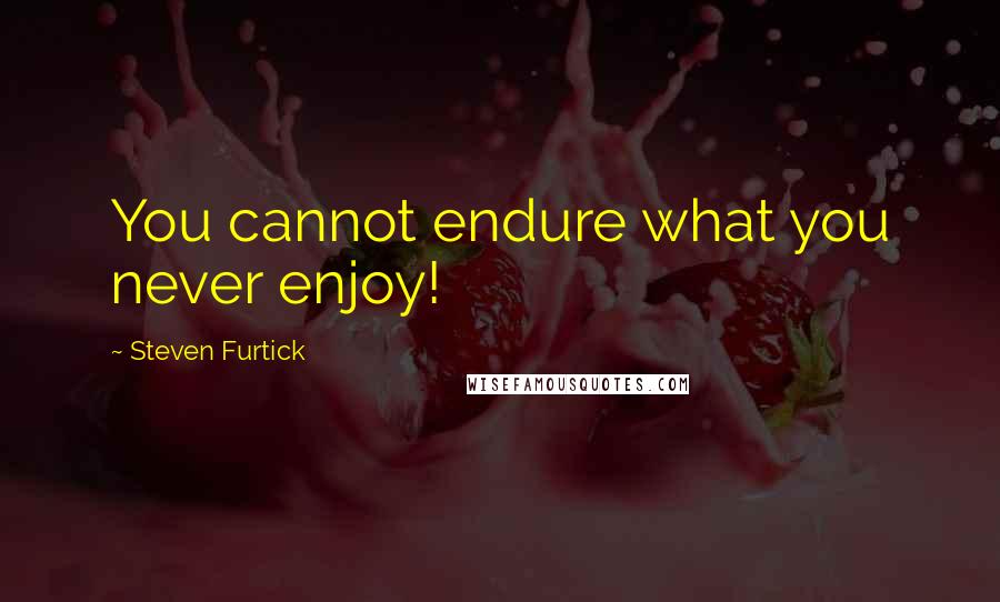 Steven Furtick Quotes: You cannot endure what you never enjoy!