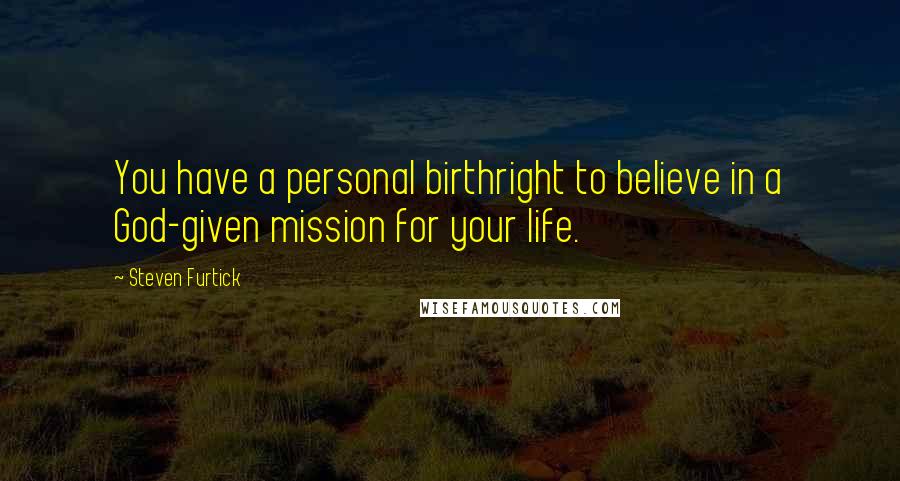 Steven Furtick Quotes: You have a personal birthright to believe in a God-given mission for your life.