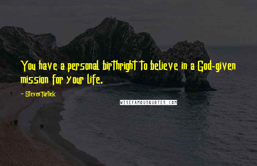 Steven Furtick Quotes: You have a personal birthright to believe in a God-given mission for your life.