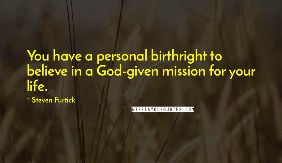 Steven Furtick Quotes: You have a personal birthright to believe in a God-given mission for your life.
