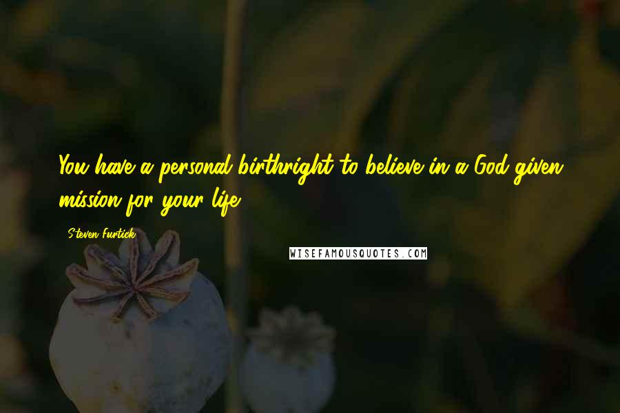 Steven Furtick Quotes: You have a personal birthright to believe in a God-given mission for your life.