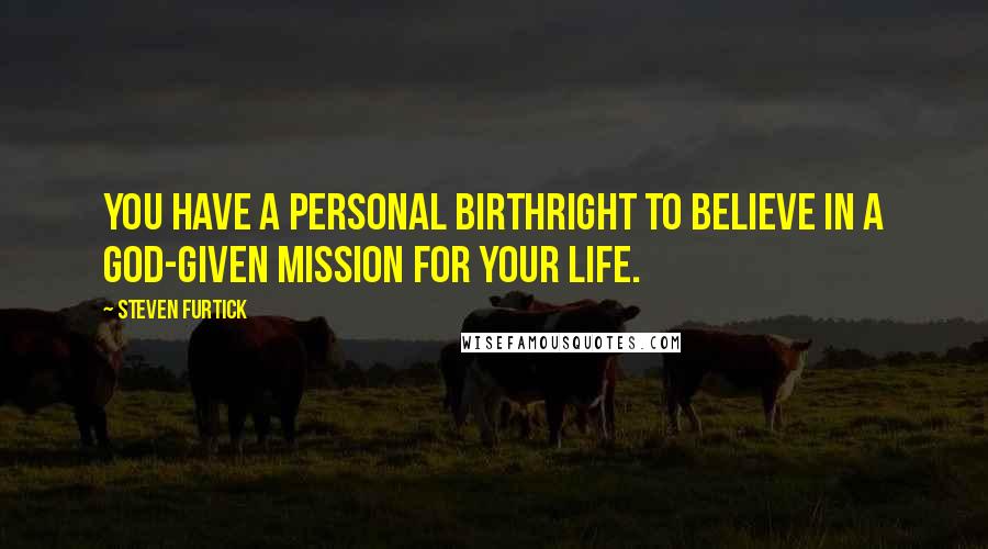 Steven Furtick Quotes: You have a personal birthright to believe in a God-given mission for your life.