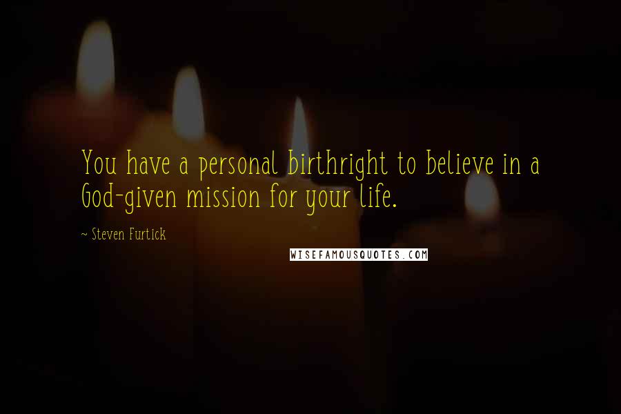 Steven Furtick Quotes: You have a personal birthright to believe in a God-given mission for your life.