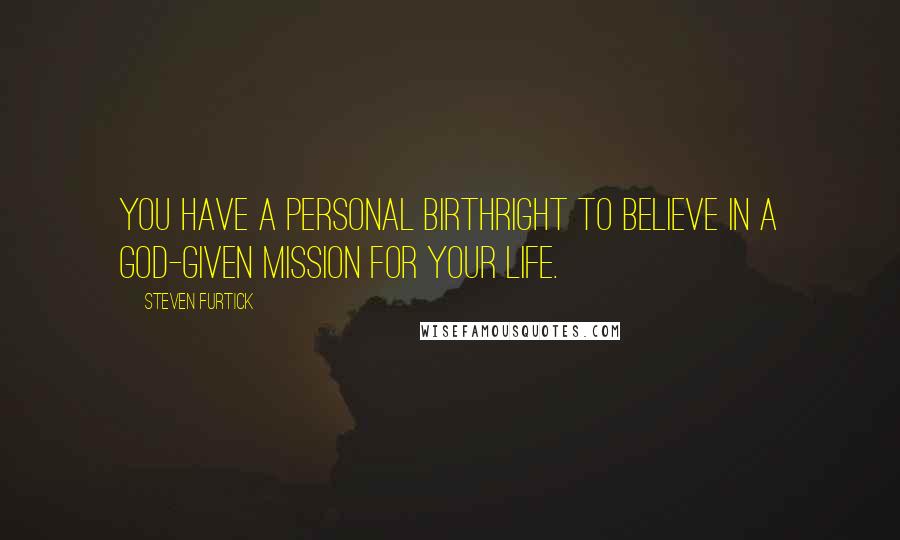 Steven Furtick Quotes: You have a personal birthright to believe in a God-given mission for your life.
