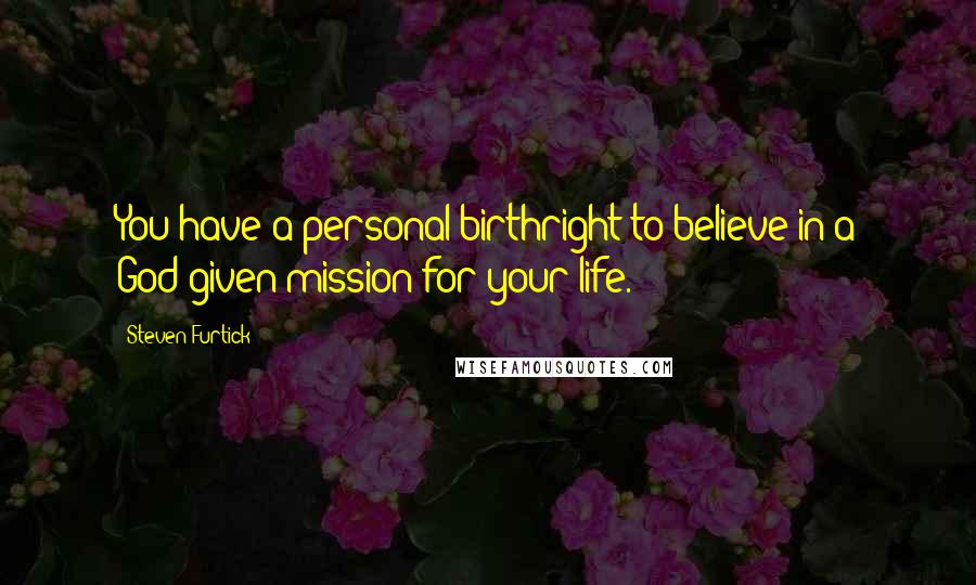 Steven Furtick Quotes: You have a personal birthright to believe in a God-given mission for your life.