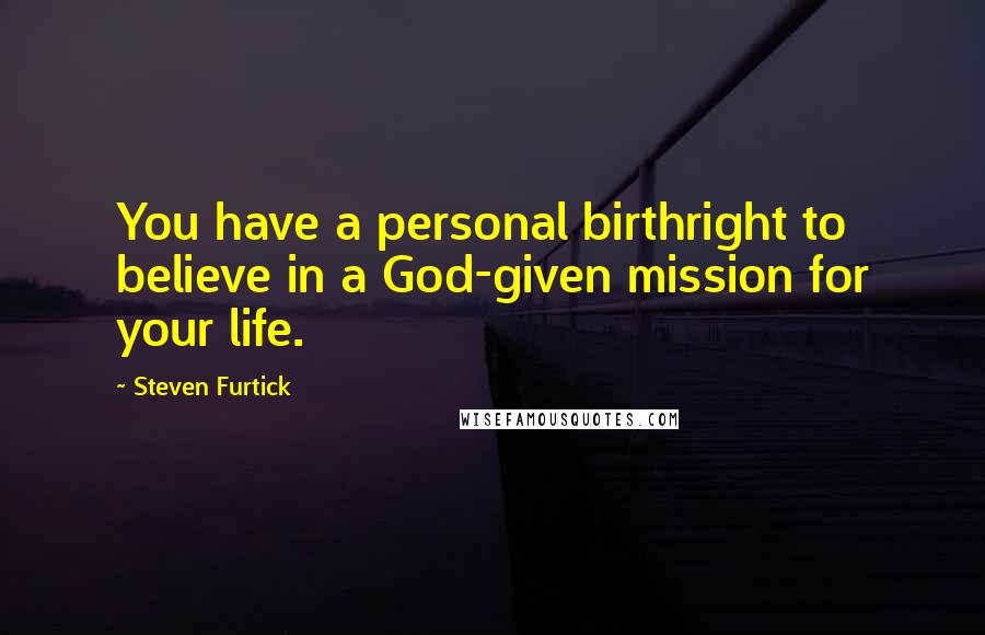 Steven Furtick Quotes: You have a personal birthright to believe in a God-given mission for your life.