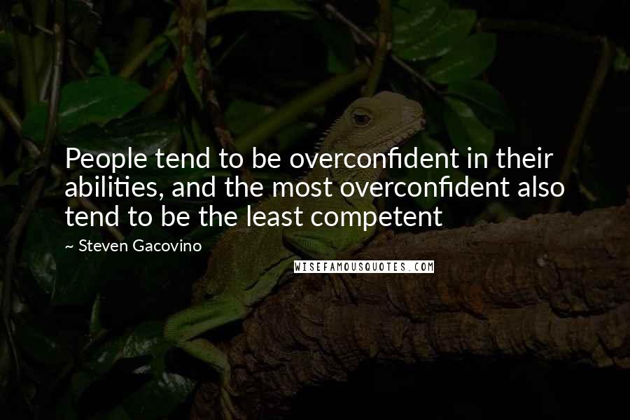 Steven Gacovino Quotes: People tend to be overconfident in their abilities, and the most overconfident also tend to be the least competent