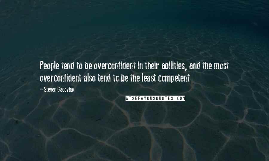 Steven Gacovino Quotes: People tend to be overconfident in their abilities, and the most overconfident also tend to be the least competent