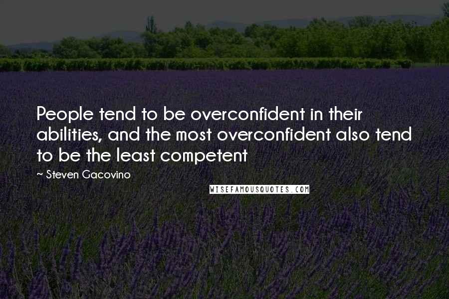 Steven Gacovino Quotes: People tend to be overconfident in their abilities, and the most overconfident also tend to be the least competent